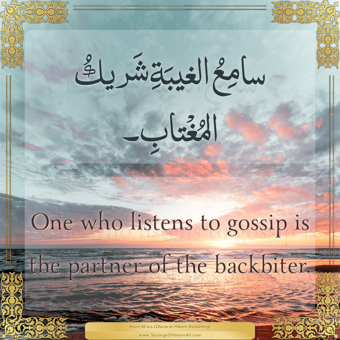 One who listens to gossip is the partner of the backbiter.